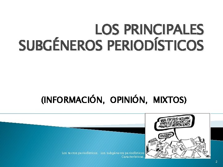 LOS PRINCIPALES SUBGÉNEROS PERIODÍSTICOS (INFORMACIÓN, OPINIÓN, MIXTOS) Los textos periodísticos. Los subgéneros periodísticos. Características.