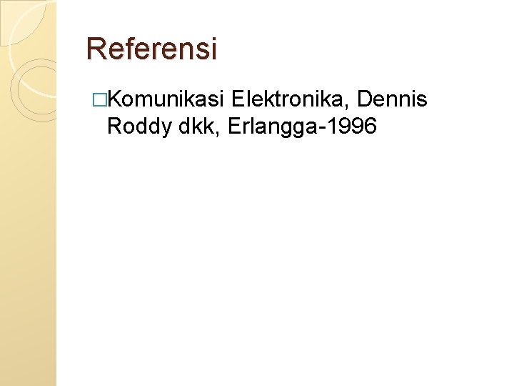 Referensi �Komunikasi Elektronika, Dennis Roddy dkk, Erlangga-1996 