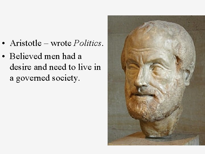  • Aristotle – wrote Politics. • Believed men had a desire and need