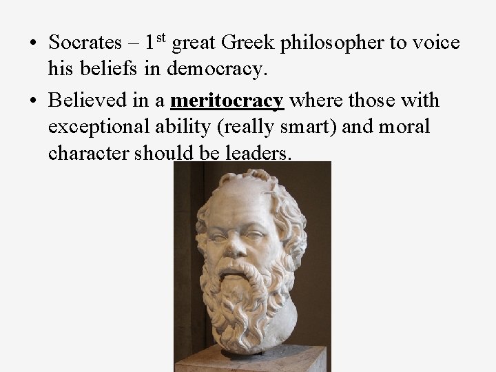  • Socrates – 1 st great Greek philosopher to voice his beliefs in