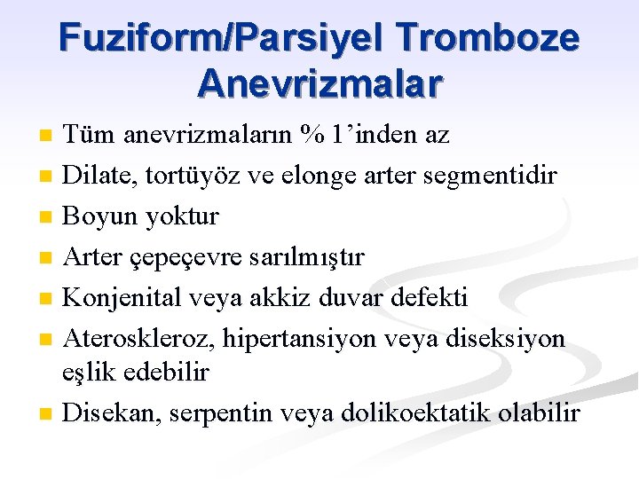 Fuziform/Parsiyel Tromboze Anevrizmalar Tüm anevrizmaların % 1’inden az n Dilate, tortüyöz ve elonge arter