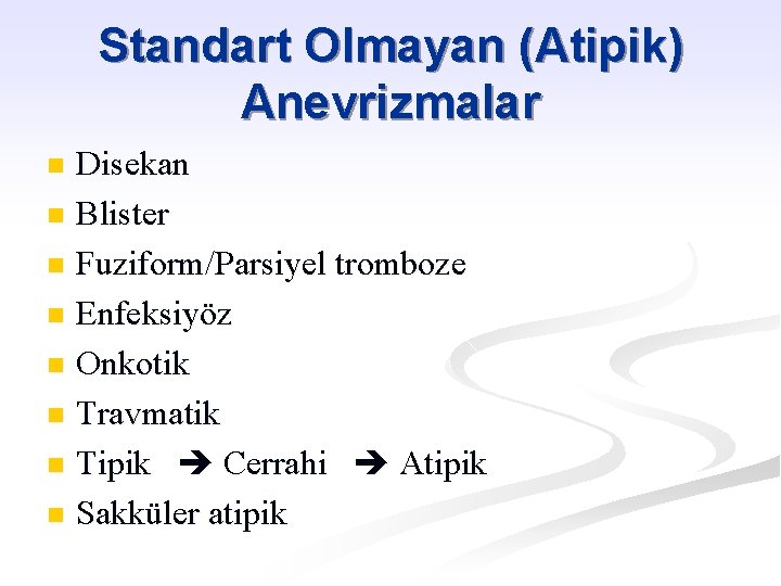 Standart Olmayan (Atipik) Anevrizmalar Disekan n Blister n Fuziform/Parsiyel tromboze n Enfeksiyöz n Onkotik