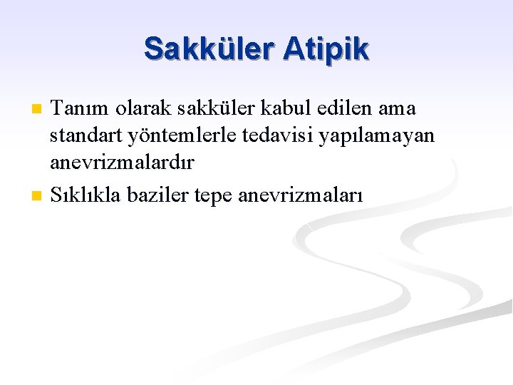 Sakküler Atipik Tanım olarak sakküler kabul edilen ama standart yöntemlerle tedavisi yapılamayan anevrizmalardır n