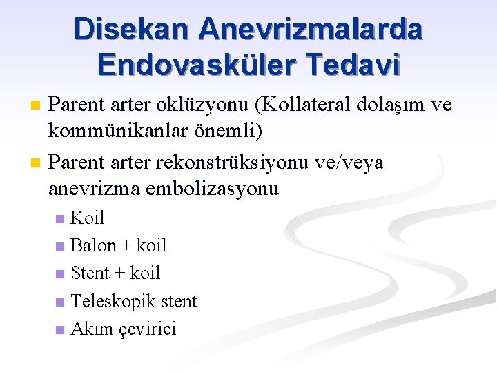 Disekan Anevrizmalarda Endovasküler Tedavi Parent arter oklüzyonu (Kollateral dolaşım ve kommünikanlar önemli) n Parent