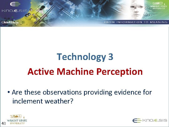 Technology 3 Active Machine Perception • Are these observations providing evidence for inclement weather?