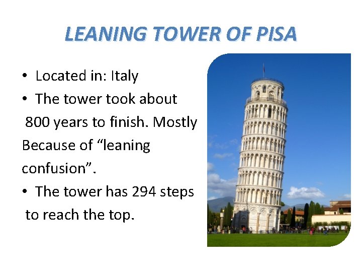 LEANING TOWER OF PISA • Located in: Italy • The tower took about 800