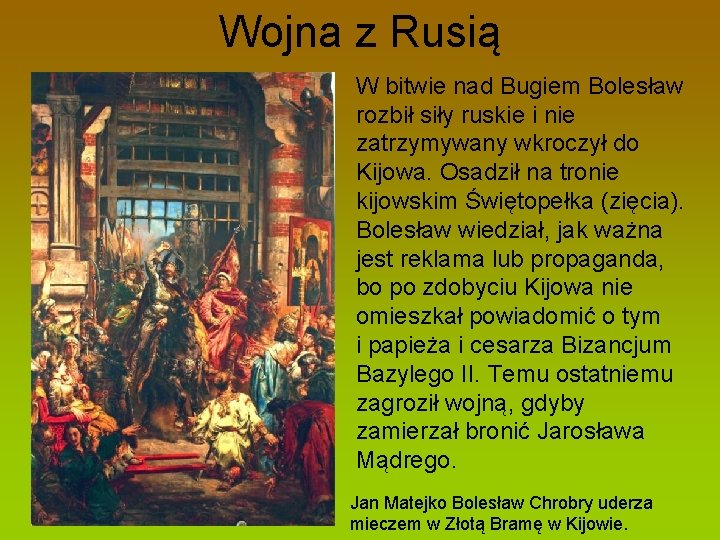 Wojna z Rusią W bitwie nad Bugiem Bolesław rozbił siły ruskie i nie zatrzymywany