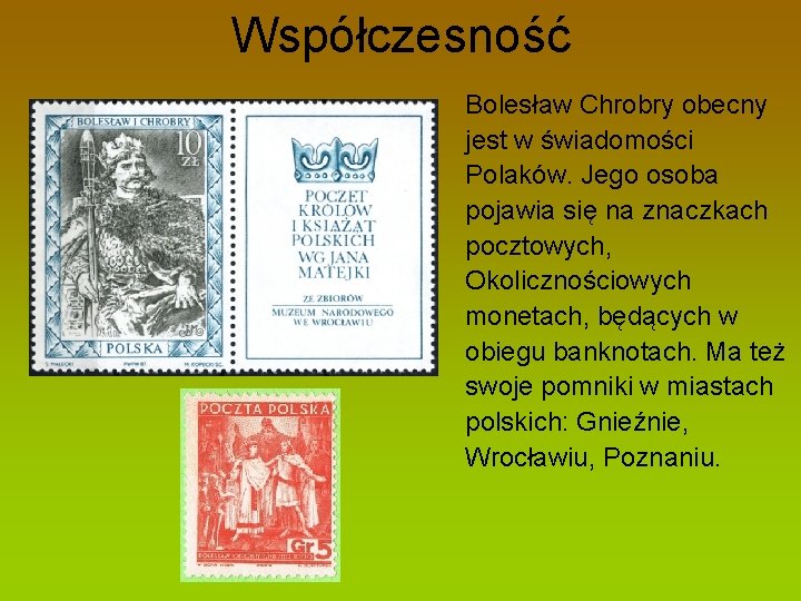 Współczesność Bolesław Chrobry obecny jest w świadomości Polaków. Jego osoba pojawia się na znaczkach