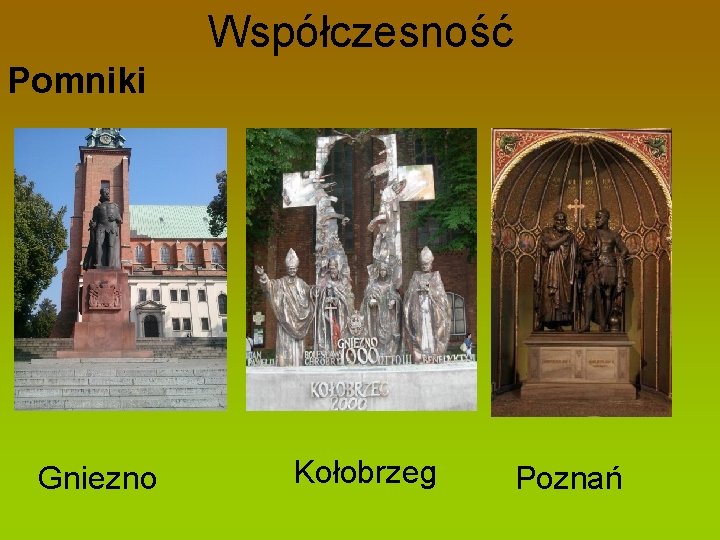 Współczesność Pomniki Gniezno Kołobrzeg Poznań 