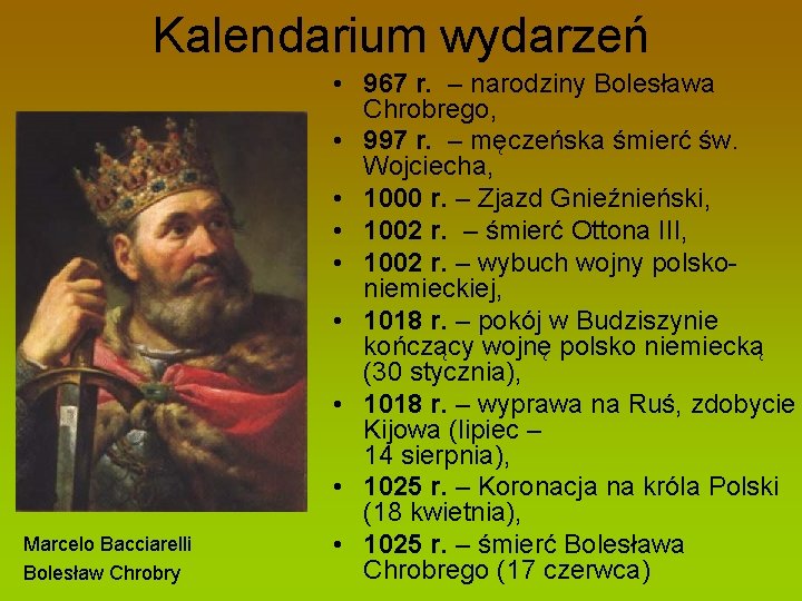 Kalendarium wydarzeń Marcelo Bacciarelli Bolesław Chrobry • 967 r. – narodziny Bolesława Chrobrego, •