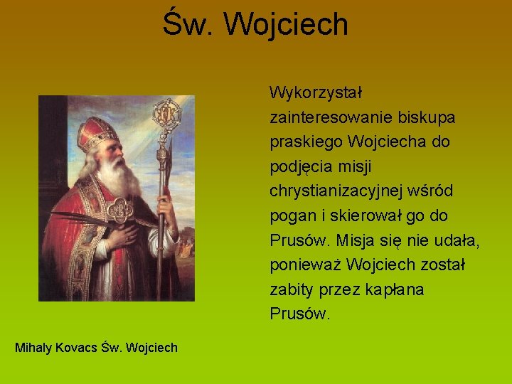 Św. Wojciech Wykorzystał zainteresowanie biskupa praskiego Wojciecha do podjęcia misji chrystianizacyjnej wśród pogan i