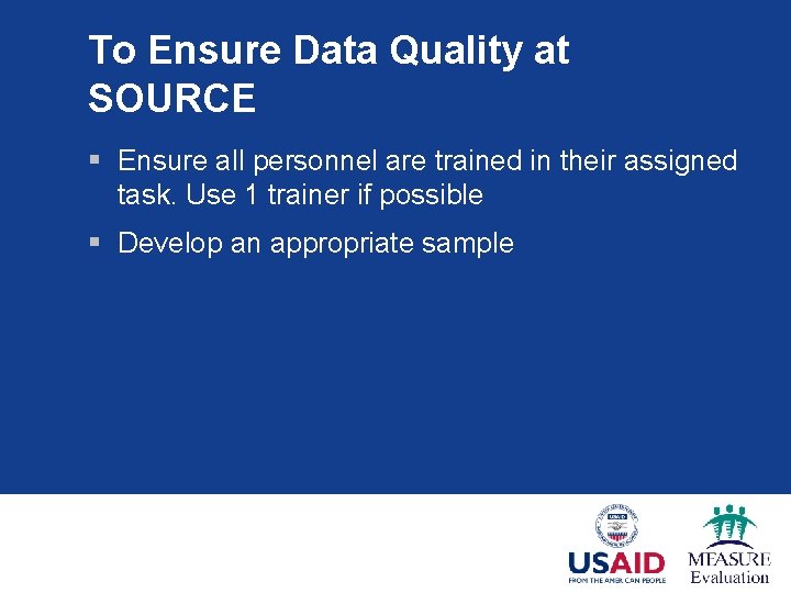 To Ensure Data Quality at SOURCE § Ensure all personnel are trained in their