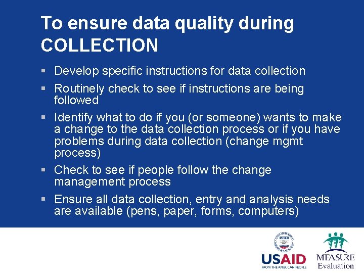 To ensure data quality during COLLECTION § Develop specific instructions for data collection §