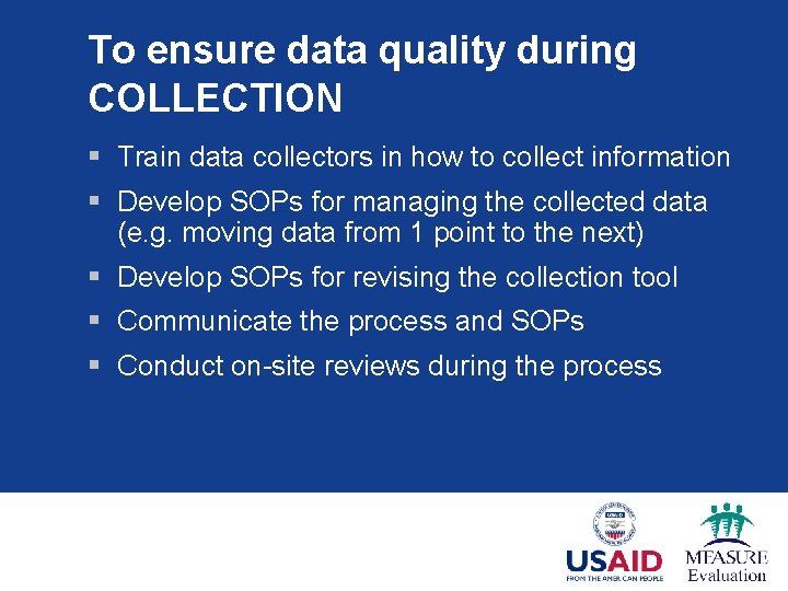 To ensure data quality during COLLECTION § Train data collectors in how to collect