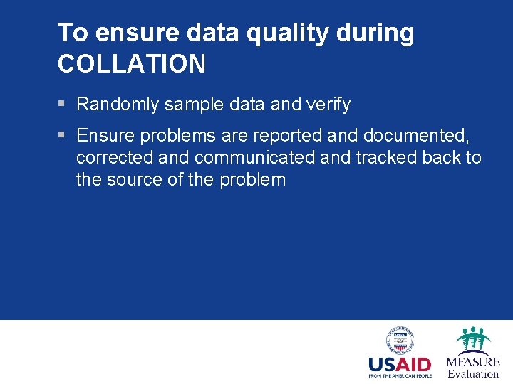 To ensure data quality during COLLATION § Randomly sample data and verify § Ensure