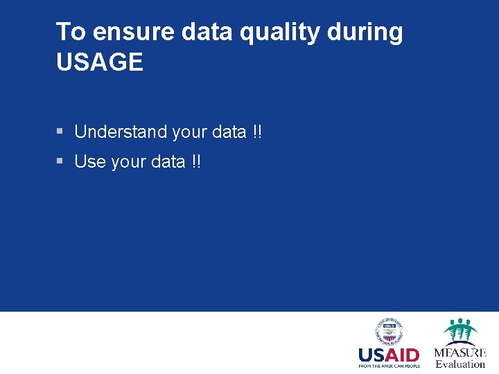 To ensure data quality during USAGE § Understand your data !! § Use your