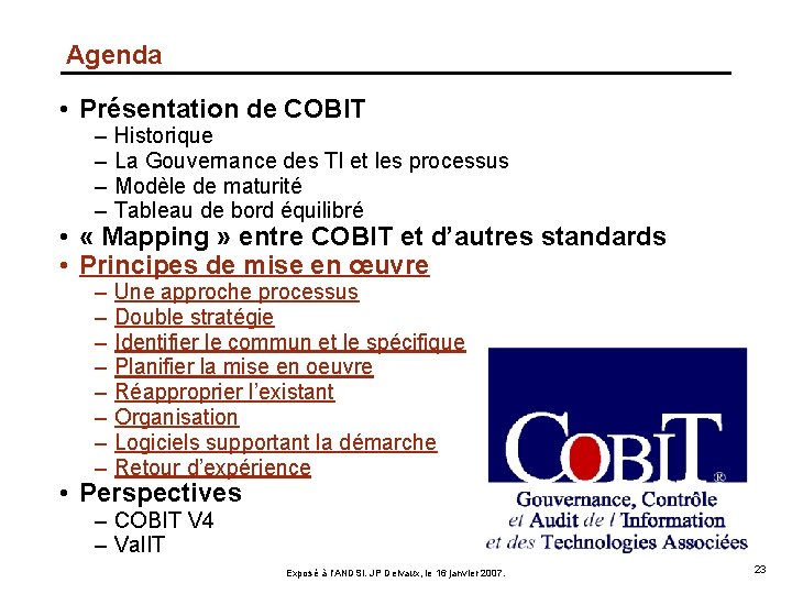 Agenda • Présentation de COBIT – – Historique La Gouvernance des TI et les