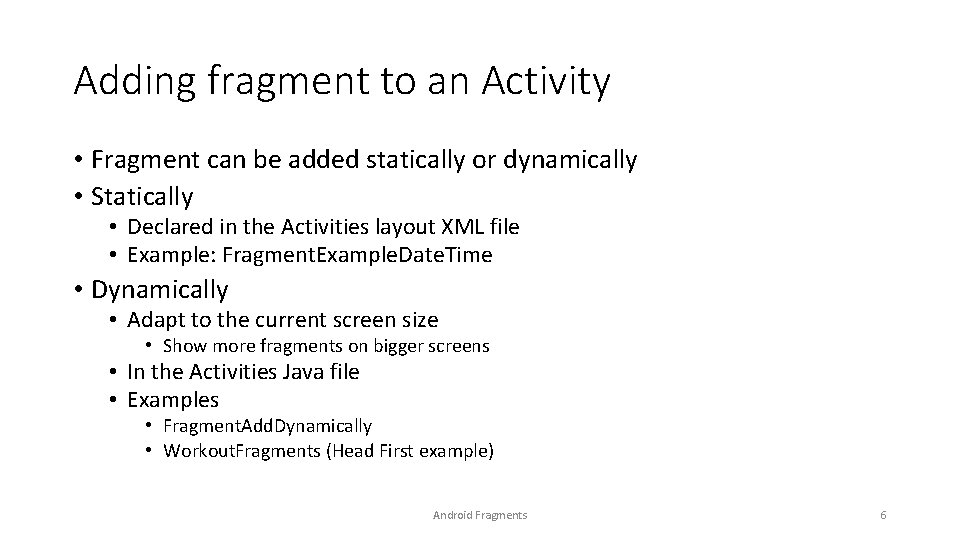 Adding fragment to an Activity • Fragment can be added statically or dynamically •