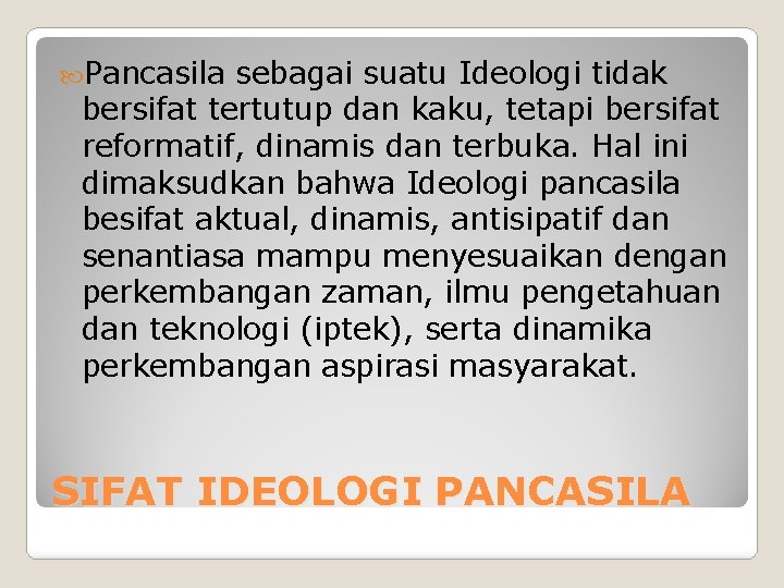  Pancasila sebagai suatu Ideologi tidak bersifat tertutup dan kaku, tetapi bersifat reformatif, dinamis