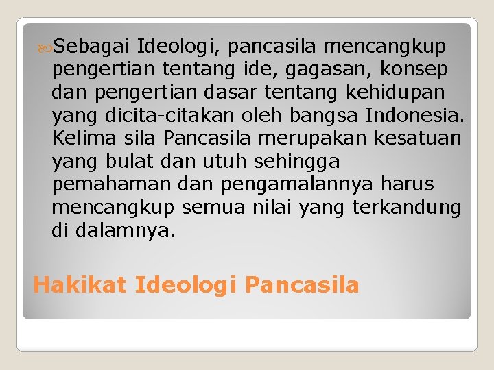  Sebagai Ideologi, pancasila mencangkup pengertian tentang ide, gagasan, konsep dan pengertian dasar tentang