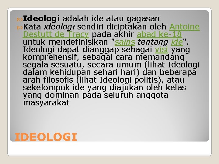  Ideologi adalah ide atau gagasan Kata ideologi sendiri diciptakan oleh Antoine Destutt de