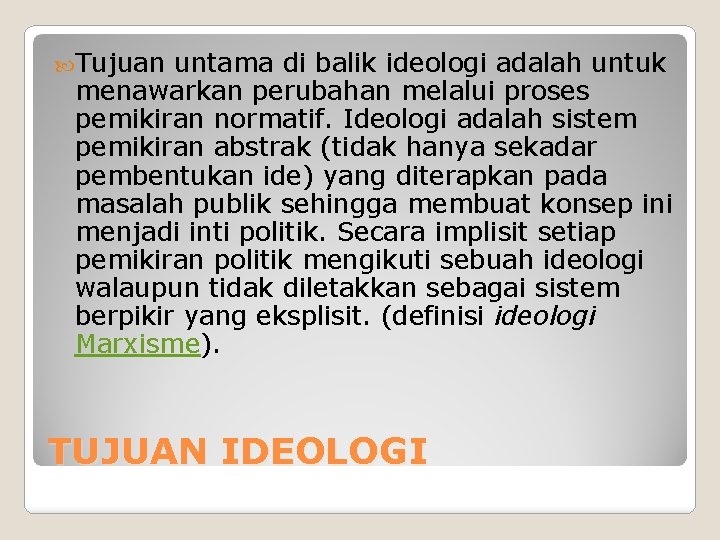  Tujuan untama di balik ideologi adalah untuk menawarkan perubahan melalui proses pemikiran normatif.