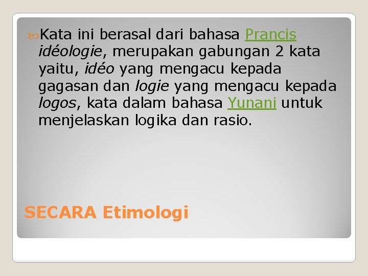  Kata ini berasal dari bahasa Prancis idéologie, merupakan gabungan 2 kata yaitu, idéo