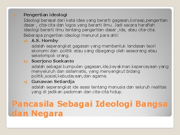 1. Pengertian ideologi Ideologi berasal dari kata idea yang berarti gagasan, konsep, pengertian dasar