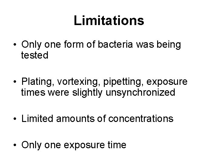 Limitations • Only one form of bacteria was being tested • Plating, vortexing, pipetting,