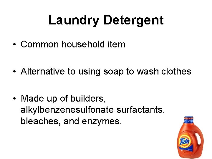 Laundry Detergent • Common household item • Alternative to using soap to wash clothes