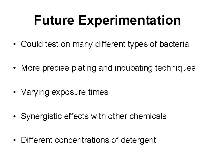 Future Experimentation • Could test on many different types of bacteria • More precise