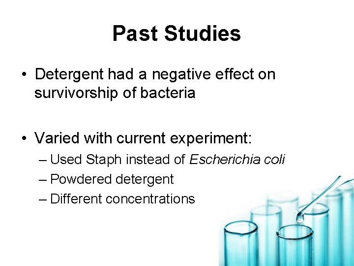 Past Studies • Detergent had a negative effect on survivorship of bacteria • Varied
