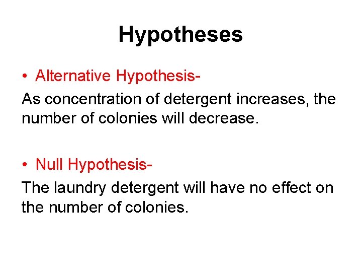 Hypotheses • Alternative Hypothesis. As concentration of detergent increases, the number of colonies will