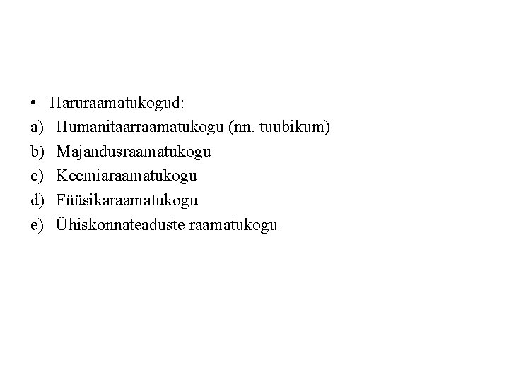  • Haruraamatukogud: a) Humanitaarraamatukogu (nn. tuubikum) b) Majandusraamatukogu c) Keemiaraamatukogu d) Füüsikaraamatukogu e)