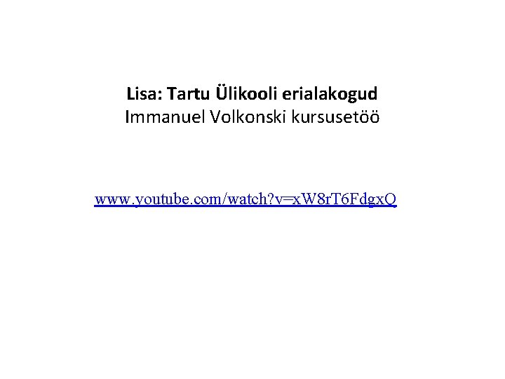 Lisa: Tartu Ülikooli erialakogud Immanuel Volkonski kursusetöö www. youtube. com/watch? v=x. W 8 r.