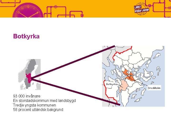 Botkyrka 93 000 invånare En storstadskommun med landsbygd Tredje yngsta kommunen 58 procent utländsk