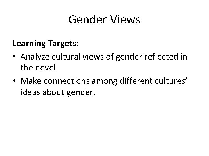 Gender Views Learning Targets: • Analyze cultural views of gender reflected in the novel.