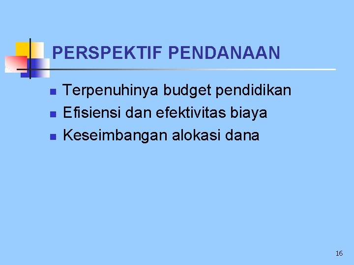 PERSPEKTIF PENDANAAN n n n Terpenuhinya budget pendidikan Efisiensi dan efektivitas biaya Keseimbangan alokasi