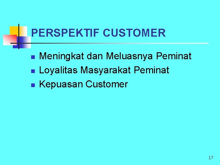 PERSPEKTIF CUSTOMER n n n Meningkat dan Meluasnya Peminat Loyalitas Masyarakat Peminat Kepuasan Customer