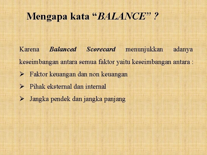 Mengapa kata “BALANCE” ? Karena Balanced Scorecard menunjukkan adanya keseimbangan antara semua faktor yaitu