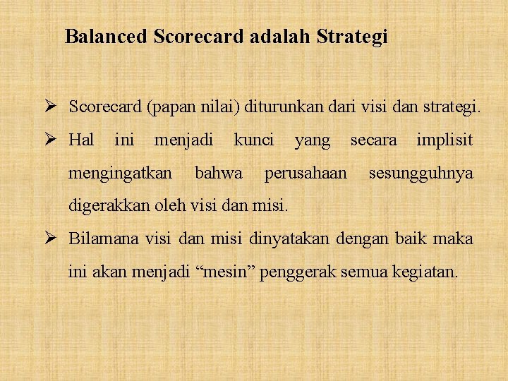 Balanced Scorecard adalah Strategi Ø Scorecard (papan nilai) diturunkan dari visi dan strategi. Ø
