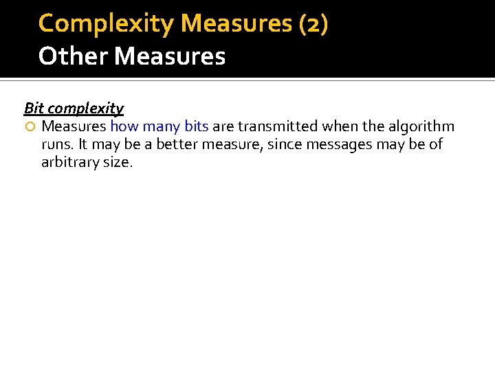 Complexity Measures (2) Other Measures Bit complexity Measures how many bits are transmitted when