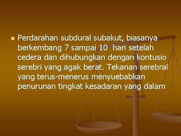 n Perdarahan subdural subakut, biasanya berkembang 7 sampai 10 hari setelah cedera dan dihubungkan