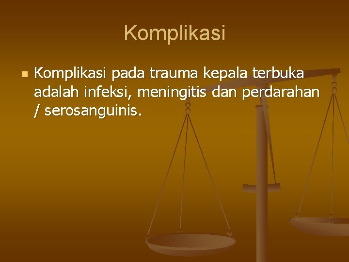 Komplikasi n Komplikasi pada trauma kepala terbuka adalah infeksi, meningitis dan perdarahan / serosanguinis.