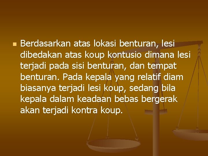 n Berdasarkan atas lokasi benturan, lesi dibedakan atas koup kontusio dimana lesi terjadi pada