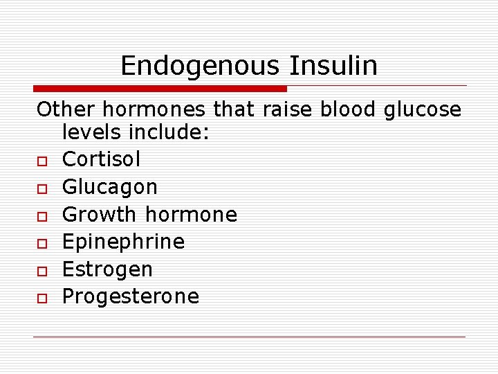 Endogenous Insulin Other hormones that raise blood glucose levels include: o Cortisol o Glucagon