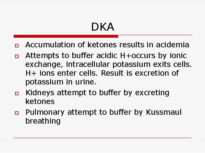 DKA o o Accumulation of ketones results in acidemia Attempts to buffer acidic H+occurs