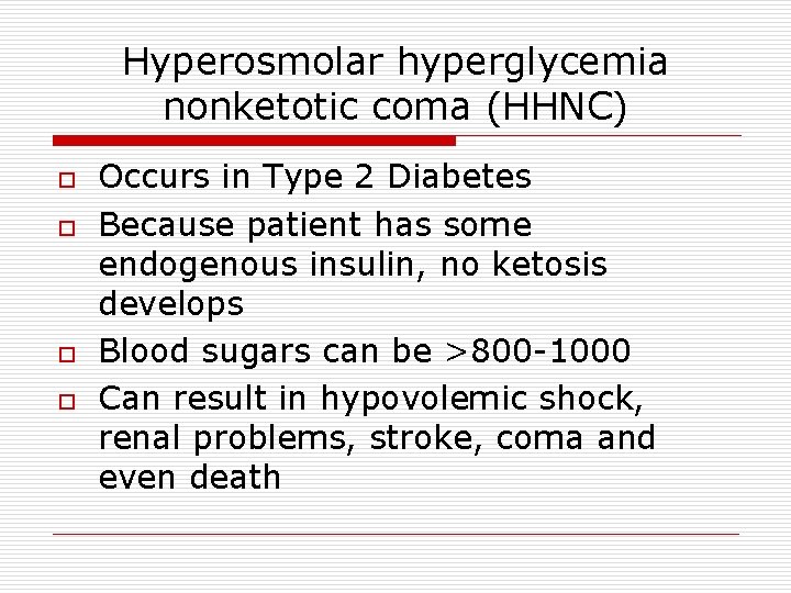 Hyperosmolar hyperglycemia nonketotic coma (HHNC) o o Occurs in Type 2 Diabetes Because patient