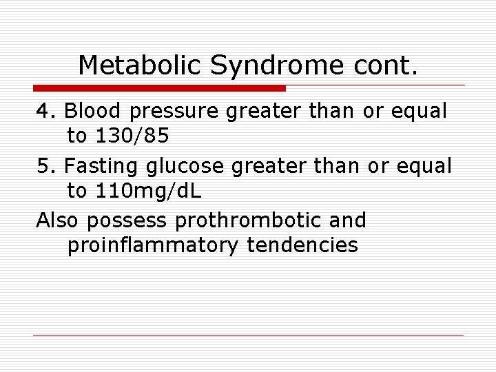 Metabolic Syndrome cont. 4. Blood pressure greater than or equal to 130/85 5. Fasting