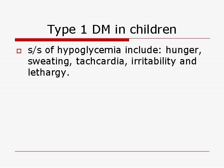 Type 1 DM in children o s/s of hypoglycemia include: hunger, sweating, tachcardia, irritability